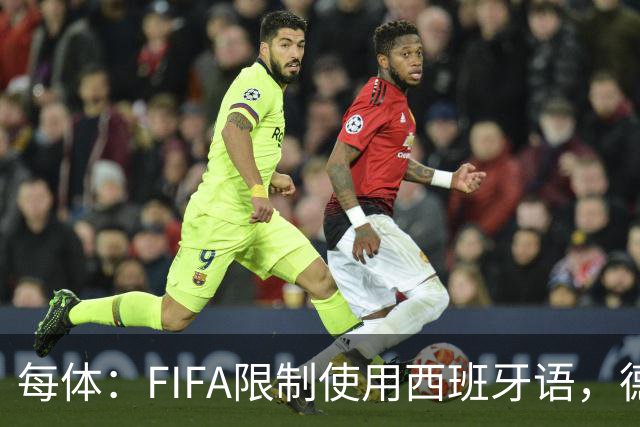 每体：FIFA限制使用西班牙语，德容阿什拉夫维尼修斯均受影响